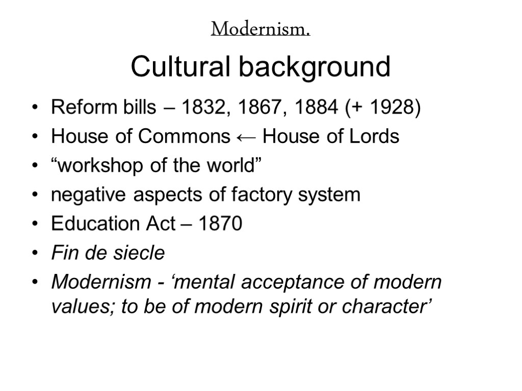 Modernism. Cultural background Reform bills – 1832, 1867, 1884 (+ 1928) House of Commons